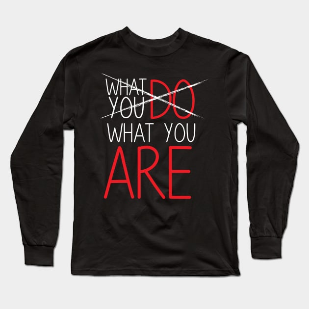 Life Quote: What You Do What You Are Long Sleeve T-Shirt by jazzworldquest